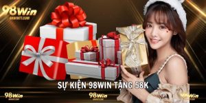 98WIN Tặng 58K Siêu Khuyến Mãi Dành Tặng Riêng Newbie