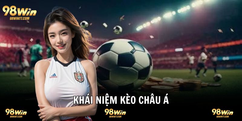 Khái niệm kèo châu Á tân binh hiểu hơn 