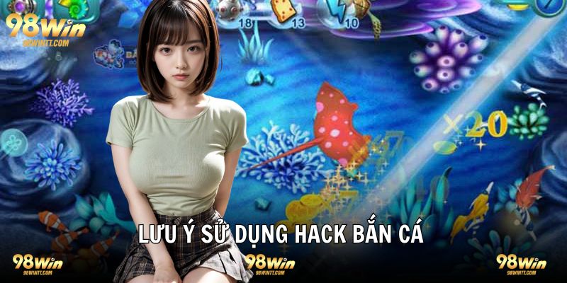 Lưu ý cần ghi nhớ dành cho bạn khi sử dụng tool bắn cá